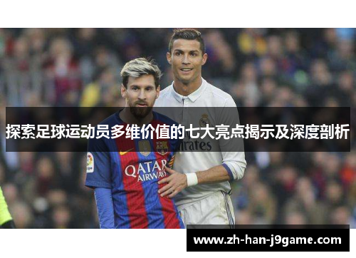 探索足球运动员多维价值的七大亮点揭示及深度剖析