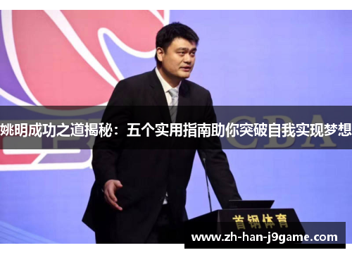 姚明成功之道揭秘:五个实用指南助你突破自我实现梦想 姚明成功之道揭秘:五个实用指南助你突破自我实现梦想
