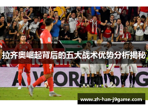 拉齐奥崛起背后的五大战术优势分析揭秘