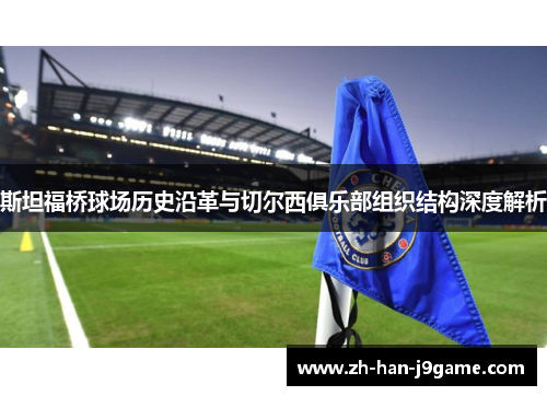 斯坦福桥球场历史沿革与切尔西俱乐部组织结构深度解析