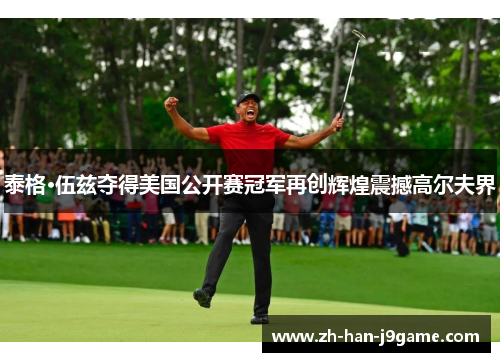 泰格·伍兹夺得美国公开赛冠军再创辉煌震撼高尔夫界