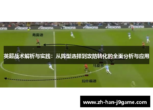 英超战术解析与实践:从阵型选择到攻防转化的全面分析与应用 英超战术解析与实践:从阵型选择到攻防转化的全面分析与应用