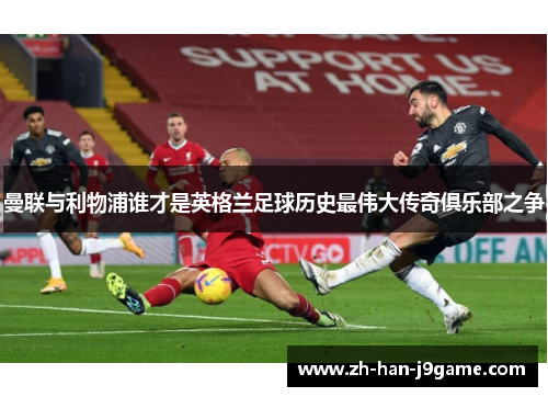 曼联与利物浦谁才是英格兰足球历史最伟大传奇俱乐部之争