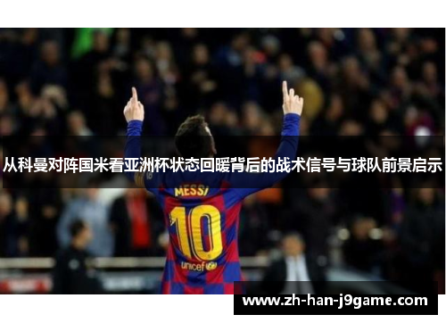 从科曼对阵国米看亚洲杯状态回暖背后的战术信号与球队前景启示