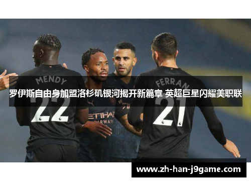 罗伊斯自由身加盟洛杉矶银河揭开新篇章 英超巨星闪耀美职联 罗伊斯自由身加盟洛杉矶银河揭开新篇章 英超巨星闪耀美职联