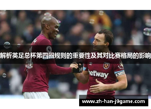 解析英足总杯第四圈规则的重要性及其对比赛格局的影响
